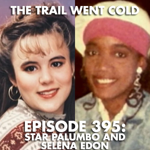 The Trail Went Cold - Episode 395 - Star Palumbo and Selena Edon - podcast episode cover