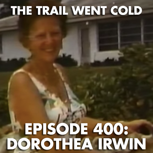 The Trail Went Cold - Episode 400 - Dorothea Irwin - podcast episode cover