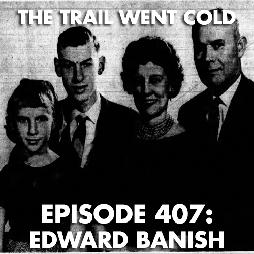 The Trail Went Cold - Episode 407 - Edward Banish