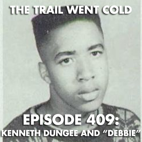 The Trail Went Cold - Episode 409 - Kenneth Dungee and "Debbie" - podcast episode cover