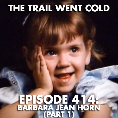 The Trail Went Cold - Episode 414 - Barbara Jean Horn, Part 1 - podcast episode cover