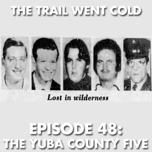 The Trail Went Cold - Episode 48 - The Yuba County Five