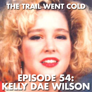 The Trail Went Cold - Episode 54 - Kelly Dae Wilson