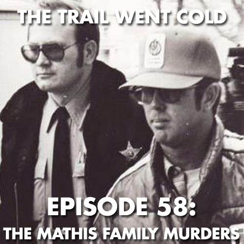 The Trail Went Cold - Episode 58 - The Mathis Family Murders - podcast episode cover