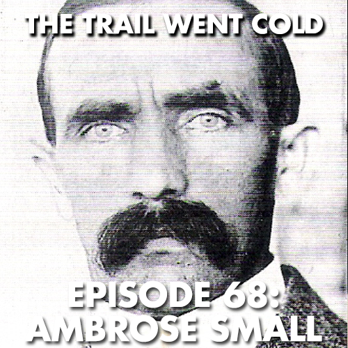 The Trail Went Cold - Episode 68 - Ambrose Small - podcast episode cover