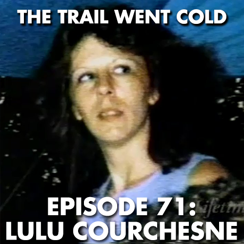 The Trail Went Cold - Episode 71 - Lulu Courchesne - podcast episode cover