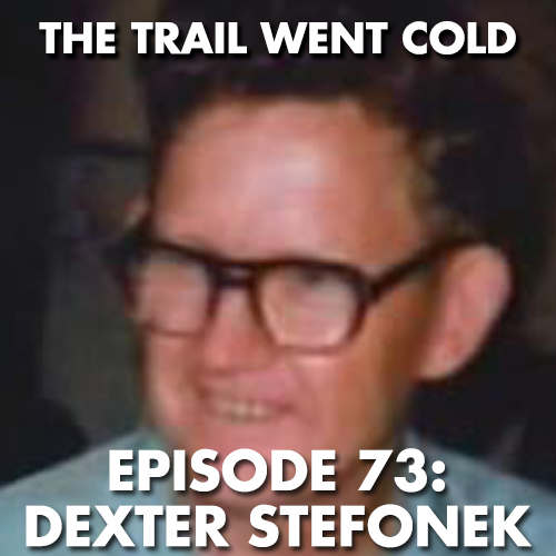 The Trail Went Cold - Episode 73 - Dexter Stefonek - podcast episode cover