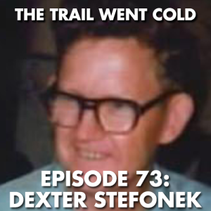 The Trail Went Cold - Episode 73 - Dexter Stefonek