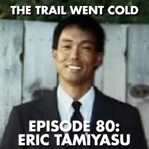 The Trail Went Cold - Episode 80 - Eric Tamiyasu