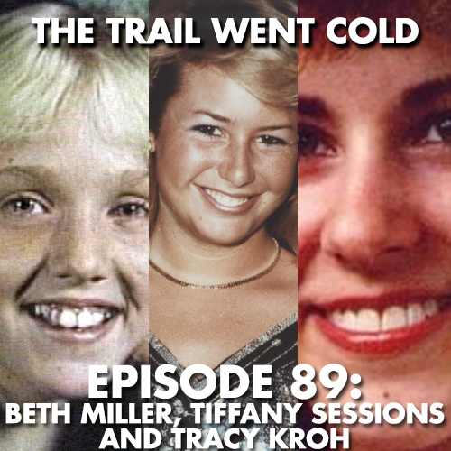 The Trail Went Cold - Episode 89 - Beth Miller, Tiffany Sessions, and Tracy Kroh - podcast episode cover