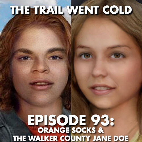 The Trail Went Cold - Episode 93 - Orange Socks & The Walker County Jane Doe - podcast episode cover