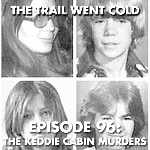 The Trail Went Cold - Episode 96 - The Keddie Cabin Murders - podcast episode cover