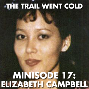 The Trail Went Cold - Minisode 17 - Elizabeth Campbell