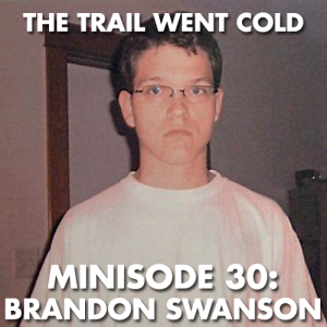 The Trail Went Cold - Minisode 30 - Brandon Swanson