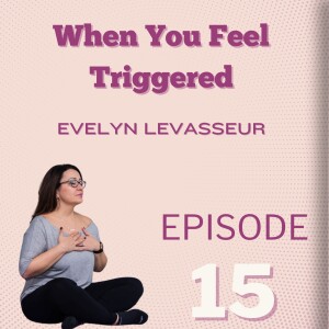 When You Are Feeling Triggered: Evelyn LeVasseur