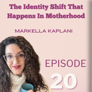 Identity Shifts In Motherhood: Markella Kaplani