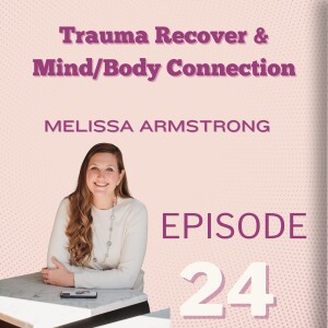 Trauma Recovery & Mind/Body Connection: Melissa Armstrong