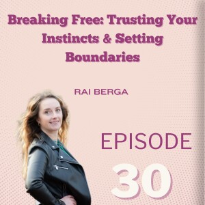 Breaking Free - Trusting Your Instincts & Setting Boundaries: Rai Berga