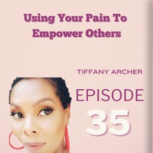 Using Your Pain To Empower Others: Tiffany Archer