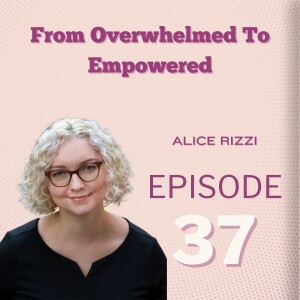 From Overwhelmed To Empowered: Alice Rizzi