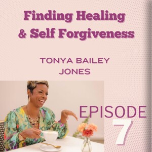 Finding Healing & Self Forgiveness: Tonya Bailey Jones