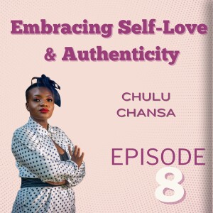 Embracing Self-Love & Authenticity: Chulu Chansa