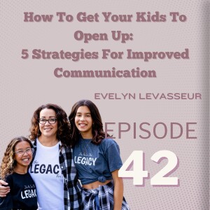 How To Get Your Kids To Open Up - 5 Strategies For Improved Communication: Evelyn LeVasseur