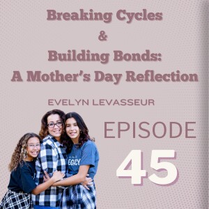 Breaking Cycle & Building Bonds: A Mother's Day Reflection | Evelyn LeVasseur