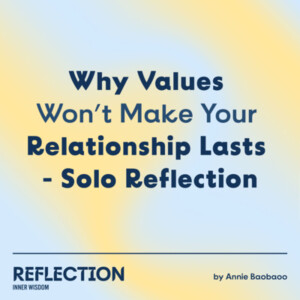 Why Values Won’t Make Your Relationship Lasts - Solo Reflection