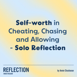 Self-worth in Cheating, Chasing and Allowing - Solo Reflection