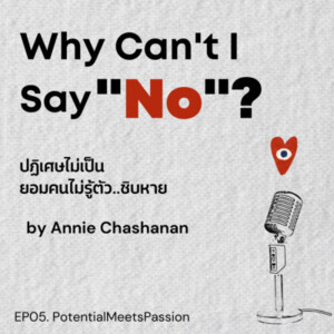 EP 05 Why Can’t I Say ”No” ? .... ”ปฏิเสธคนไม่เป็น ยอมคนไม่รู้ตัว”