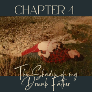 Chapter 4: The Shadow of my Drunk Father