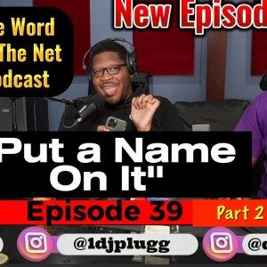 Ep. 39.2  - Put a Name on It Part 2 - DJ Plugg