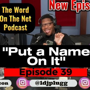 Ep. 39 Part 1  - Put a Name on It - DJ Plugg