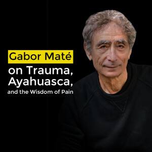 Gabor Maté on Trauma, Ayahuasca and the wisdom of pain.