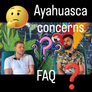 10 most common concerns about Ayahuasca. AyahuascaPodcast.com
