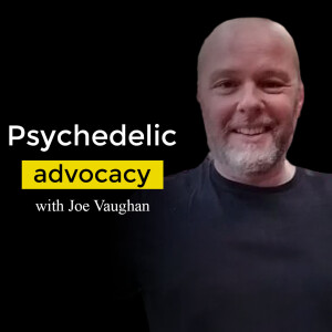 Psychedelic advocacy, psychedelics in UK. Ayahuasca Podcast with Joe Vaughan