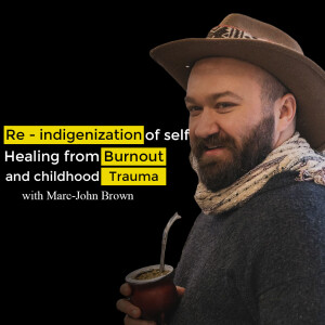 Re-indigenization of self healing from burnout and childhood trauma. Ayahuasca podcast with Marc John Brown