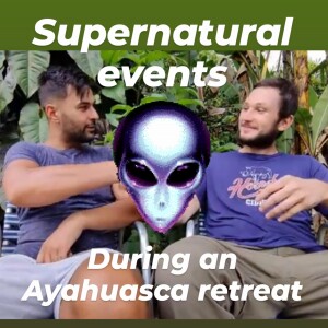 Supernatural event during an Ayahuasca retreat. AyahuascaPodcast.com