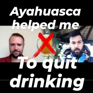 How Damyn stopped drinking alcohol after drinking Ayahuasca. AyahuascaPodcast.com