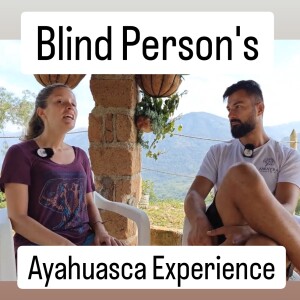 Blind Person's Ayahuasca experience with Ashley Townsend.AyahuascaPodcast.com