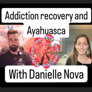 Addiction Recovery and Ayahuasca with Danielle Nova AyahuascaPodcast.com