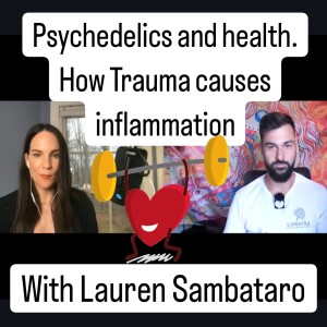 Psychedelics and physical health. How Trauma can cause inflammation. With Lauren Sambataro.