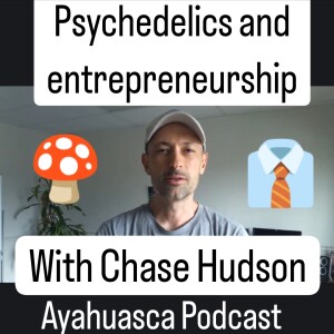 Psychedelics and entrepreneurship with Chase Hudson. Ayahuasca Podcast