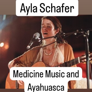 Ceremony music and Ayahuasca with Ayla Schafer