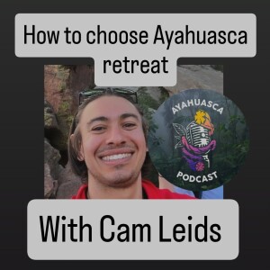 How to choose the best Ayahuasca retreat with Cam Leids