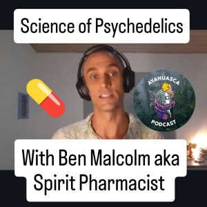 Science of psychedelics with Ben Malcolm aka Spirit Pharmacist