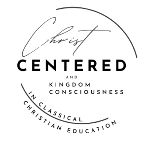 Christ Centered & Kingdom Consciousness in Classical Education