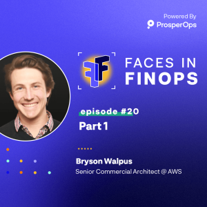 Ep#20 Faces In #FinOps Navigating FinOps with Bryson Walpus from AWS - Part 1