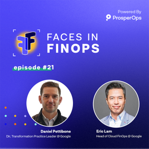 Ep#21 Faces In #FinOps with Daniel Pettibone & Eric Lam from Google